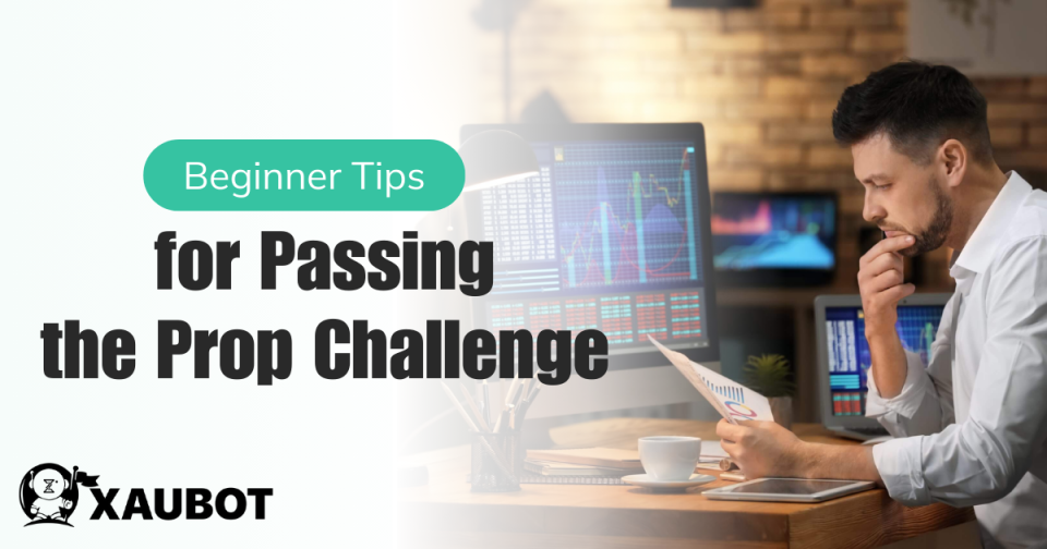 Beginner Tips for Passing the Prop Challenge Using XAUBOT